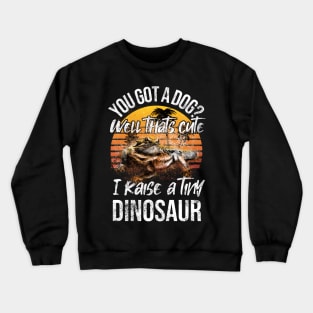 You Got a Dog Well That's Cute I Raise a Tiny Dinosaur Crewneck Sweatshirt